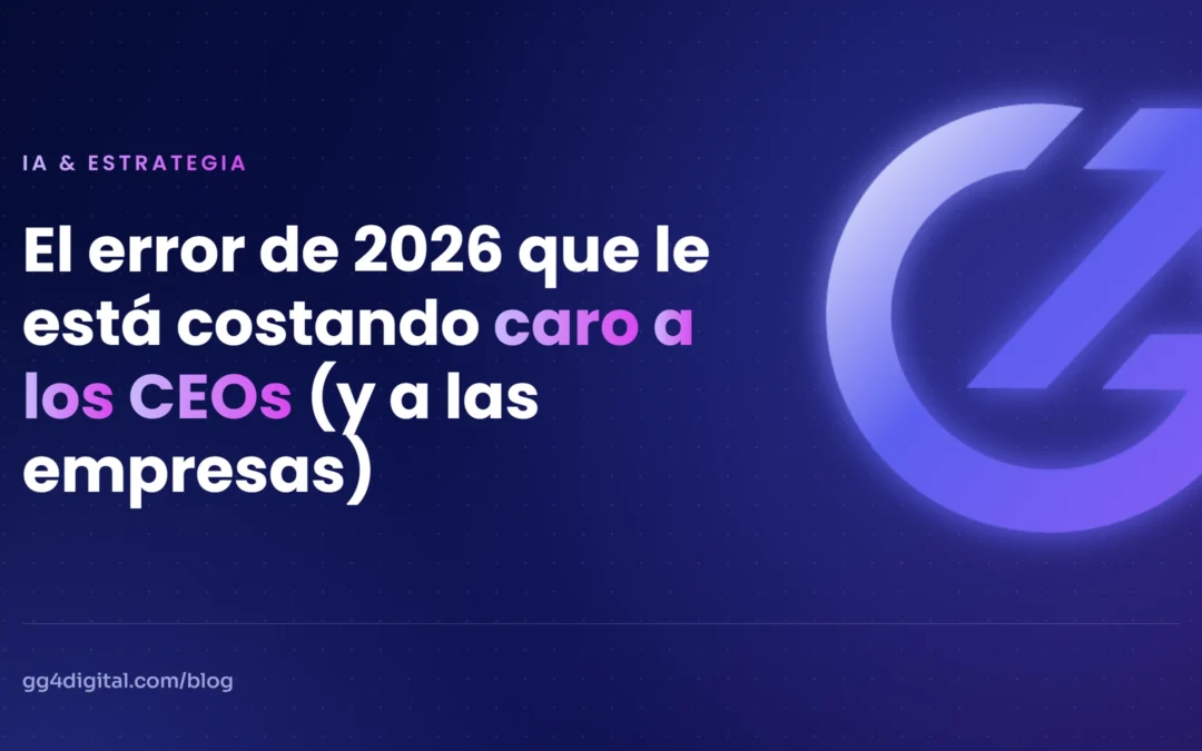El error de 2026 que le está costando caro a los CEOs (y a las empresas)