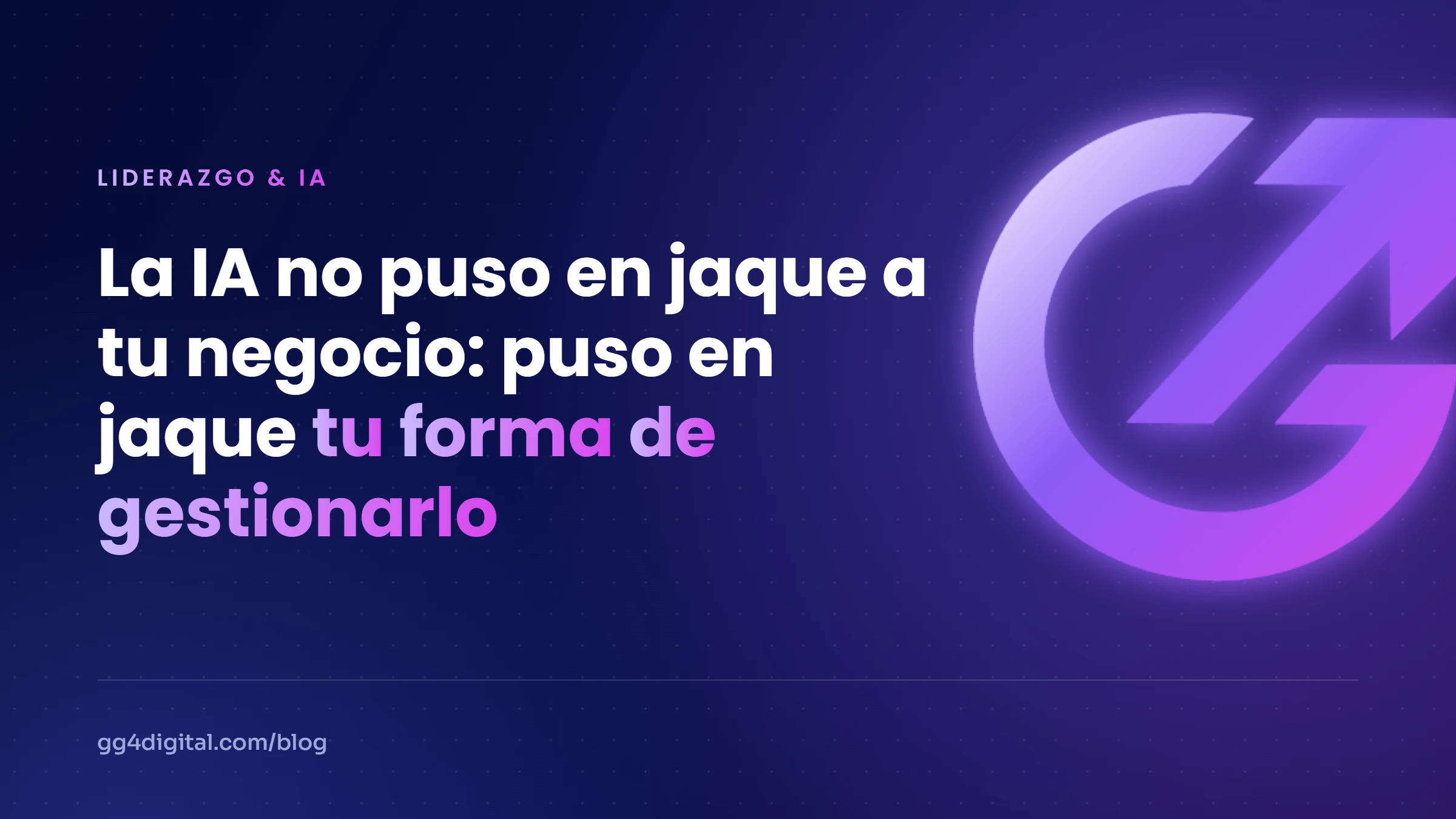 La IA no puso en jaque a tu negocio: puso en jaque tu forma de gestionarlo